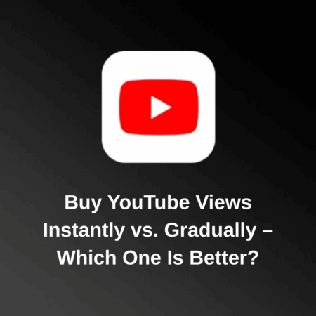 Buy YouTube Views Instantly vs. Gradually – Which One Is Better?