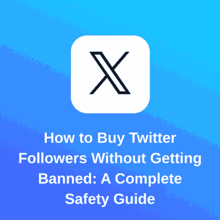 How to Buy Twitter Followers Without Getting Banned: A Complete Safety Guide